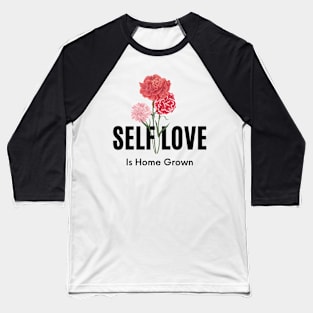 Self Love Is Home Grown Baseball T-Shirt